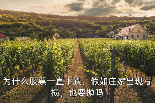 為什么股票一直下跌，假如莊家出現(xiàn)虧損，也要拋嗎