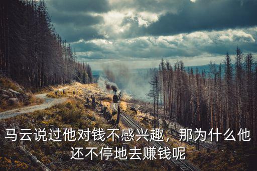 馬云說過他對錢不感興趣，那為什么他還不停地去賺錢呢