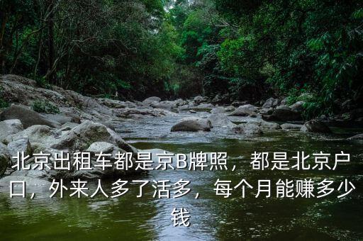 北京出租車都是京B牌照，都是北京戶口，外來(lái)人多了活多，每個(gè)月能賺多少錢
