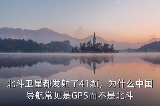 北斗衛(wèi)星都發(fā)射了41顆，為什么中國(guó)導(dǎo)航常見(jiàn)是GPS而不是北斗