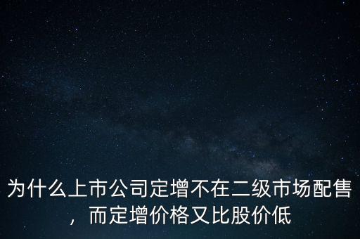 為什么上市公司定增不在二級市場配售，而定增價格又比股價低