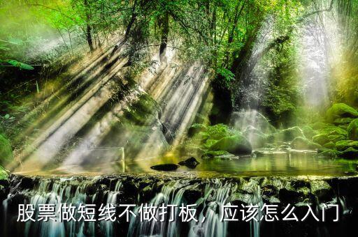 股票做短線不做打板，應(yīng)該怎么入門(mén)