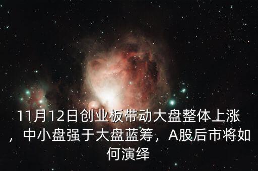 11月12日創(chuàng)業(yè)板帶動(dòng)大盤整體上漲，中小盤強(qiáng)于大盤藍(lán)籌，A股后市將如何演繹