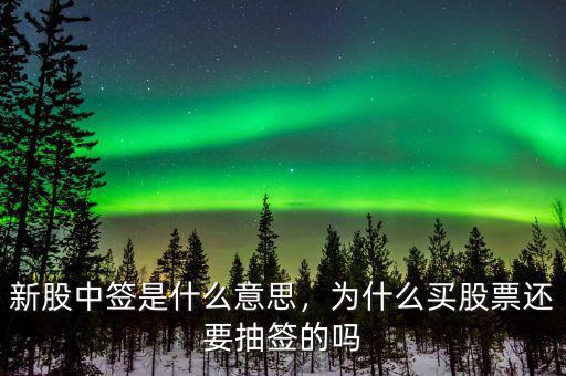 新股中簽是什么意思，為什么買股票還要抽簽的嗎