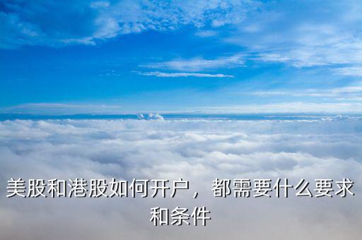 美股和港股如何開戶，都需要什么要求和條件