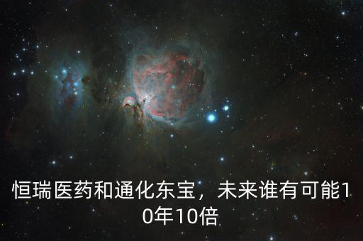 恒瑞醫(yī)藥和通化東寶，未來(lái)誰(shuí)有可能10年10倍