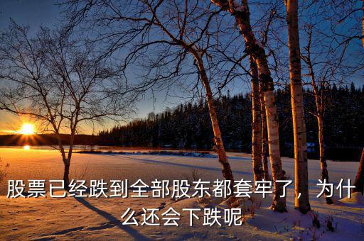 股票已經(jīng)跌到全部股東都套牢了，為什么還會下跌呢