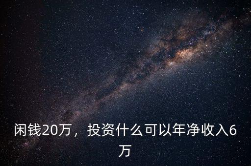 閑錢20萬，投資什么可以年凈收入6萬