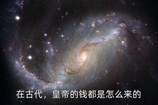 在古代，皇帝的錢(qián)都是怎么來(lái)的