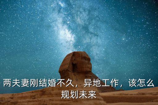兩夫妻剛結(jié)婚不久，異地工作，該怎么規(guī)劃未來