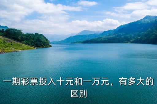 一期彩票投入十元和一萬元，有多大的區(qū)別