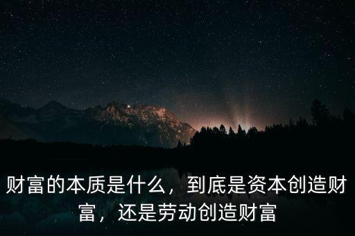 財(cái)富的本質(zhì)是什么，到底是資本創(chuàng)造財(cái)富，還是勞動(dòng)創(chuàng)造財(cái)富