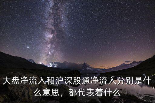 大盤凈流入和滬深股通凈流入分別是什么意思，都代表著什么
