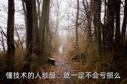 懂技術(shù)的人炒股，就一定不會虧損么