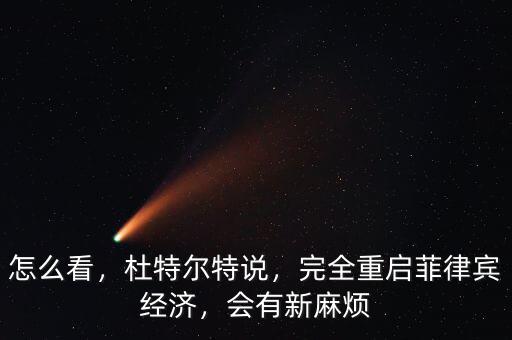 怎么看，杜特爾特說，完全重啟菲律賓經(jīng)濟(jì)，會(huì)有新麻煩