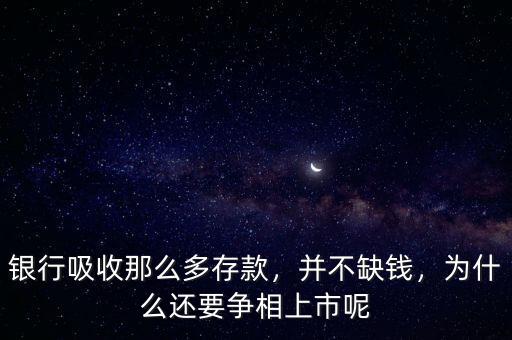 銀行吸收那么多存款，并不缺錢，為什么還要爭相上市呢