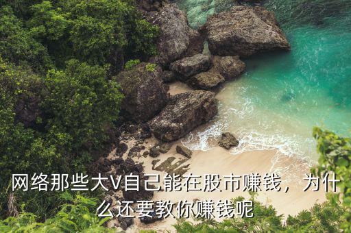網(wǎng)絡(luò)那些大V自己能在股市賺錢，為什么還要教你賺錢呢