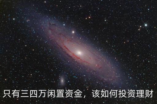 只有三四萬閑置資金，該如何投資理財(cái)