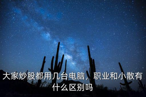 大家炒股都用幾臺(tái)電腦，職業(yè)和小散有什么區(qū)別嗎