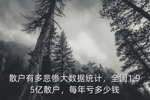 散戶有多悲慘大數(shù)據(jù)統(tǒng)計(jì)，全國1.95億散戶，每年虧多少錢