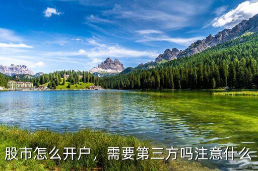 股市怎么開戶，需要第三方嗎注意什么