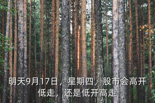 明天9月17日，星期四，股市會(huì)高開低走，還是低開高走