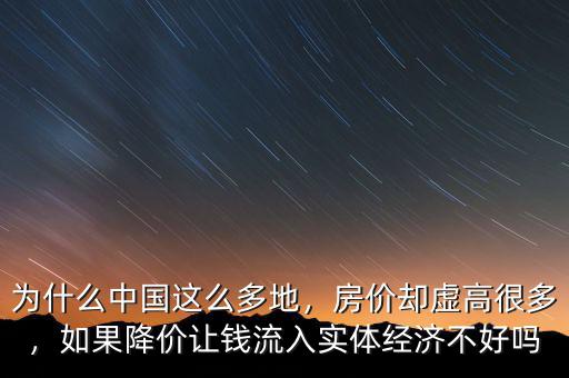 為什么中國這么多地，房價卻虛高很多，如果降價讓錢流入實(shí)體經(jīng)濟(jì)不好嗎