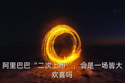 阿里巴巴“二次上市”，會是一場皆大歡喜嗎