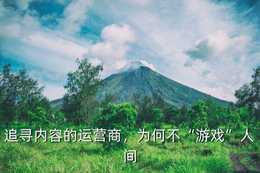 追尋內(nèi)容的運(yùn)營商，為何不“游戲”人間