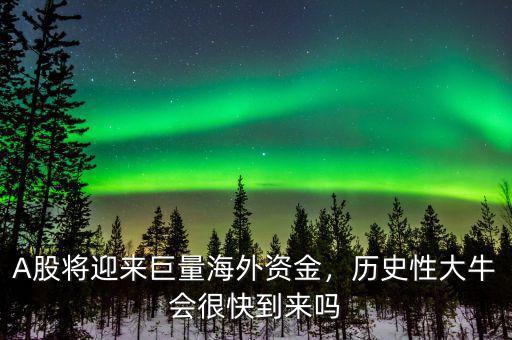 A股將迎來(lái)巨量海外資金，歷史性大牛會(huì)很快到來(lái)嗎