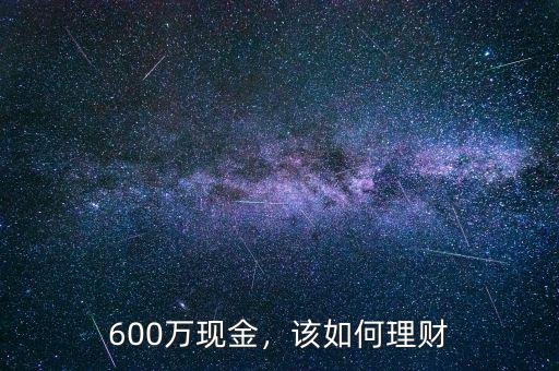 600萬現(xiàn)金，該如何理財