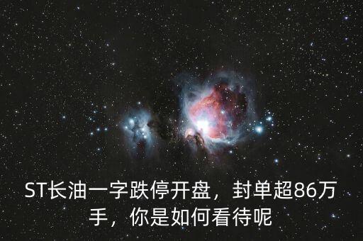 ST長(zhǎng)油一字跌停開盤，封單超86萬手，你是如何看待呢