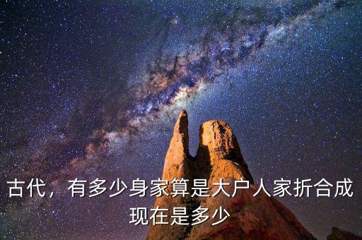 古代，有多少身家算是大戶人家折合成現(xiàn)在是多少