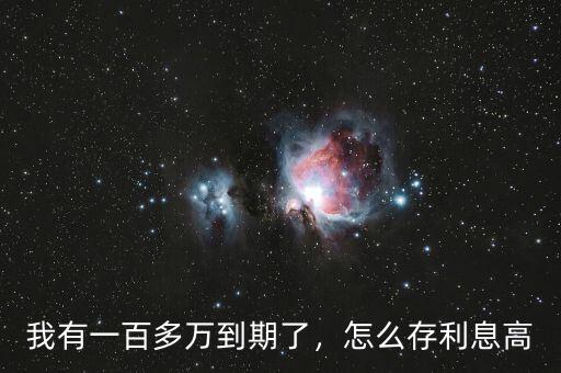 我有一百多萬到期了，怎么存利息高