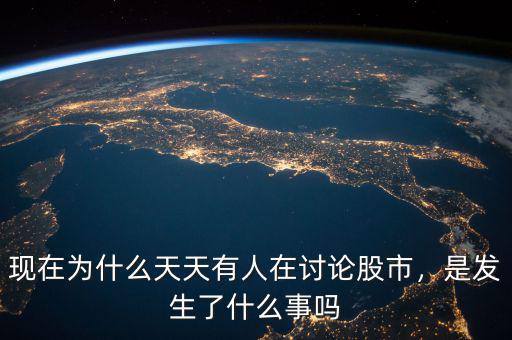 現(xiàn)在為什么天天有人在討論股市，是發(fā)生了什么事嗎