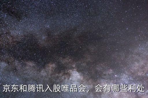 京東和騰訊入股唯品會(huì)，會(huì)有哪些利處