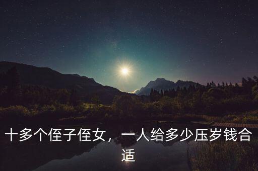 十多個侄子侄女，一人給多少壓歲錢合適