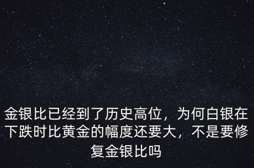 金銀比已經(jīng)到了歷史高位，為何白銀在下跌時(shí)比黃金的幅度還要大，不是要修復(fù)金銀比嗎