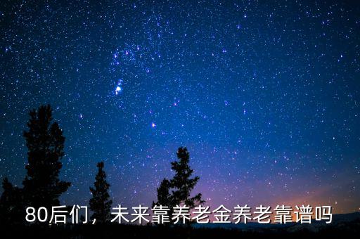 80后們，未來(lái)靠養(yǎng)老金養(yǎng)老靠譜嗎