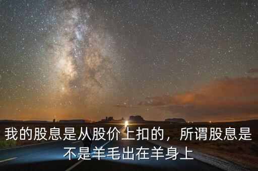 我的股息是從股價上扣的，所謂股息是不是羊毛出在羊身上