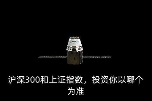 滬深300和上證指數(shù)，投資你以哪個(gè)為準(zhǔn)