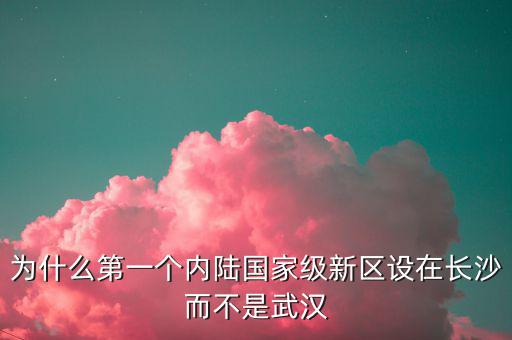 為什么要設國家級新區(qū),武漢為什么沒有國家級新區(qū)