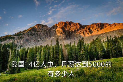我國14億人中，月薪達(dá)到5000的有多少人