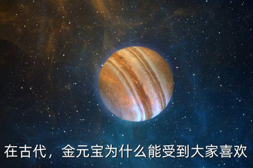 在古代，金元寶為什么能受到大家喜歡