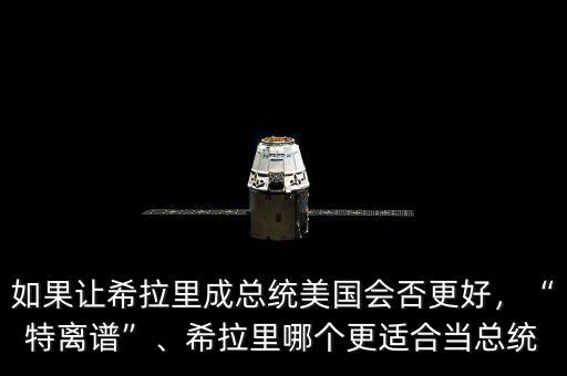 如果讓希拉里成總統(tǒng)美國會否更好，“特離譜”、希拉里哪個更適合當(dāng)總統(tǒng)