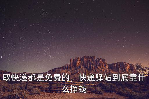 取快遞都是免費(fèi)的，快遞驛站到底靠什么掙錢