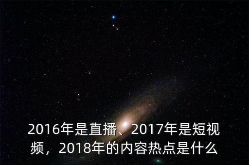 2016年是直播、2017年是短視頻，2018年的內(nèi)容熱點(diǎn)是什么