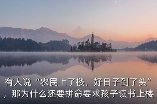有人說“農(nóng)民上了樓，好日子到了頭”，那為什么還要拼命要求孩子讀書上樓