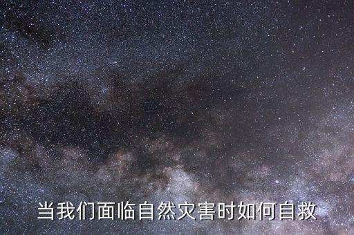 面臨災(zāi)難時(shí)我們該帶些什么,面臨災(zāi)難時(shí)如何自救