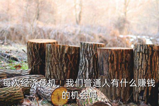 每次經(jīng)濟危機，我們普通人有什么賺錢的機會嗎